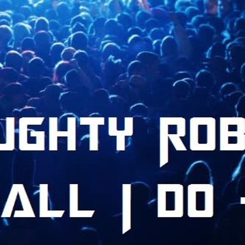 Naughty Robot - All I Do