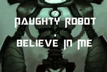 Naughty Robot - Believe In Me