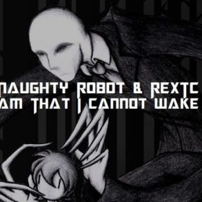 Naughty Robot N REXTC - A Dream I Cant Wake Up From
