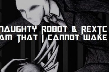 Naughty Robot N REXTC - A Dream I Cant Wake Up From