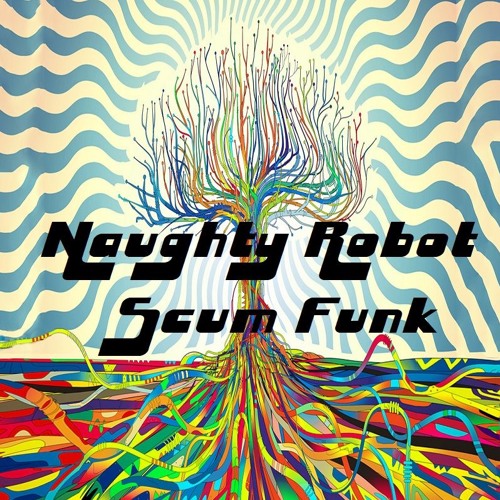 Naughty Robot - Scum Funk ( free download )