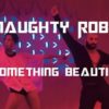 Naughty Robot - Something Beautiful