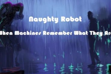 Naughty Robot - When Machines Remember What They Are